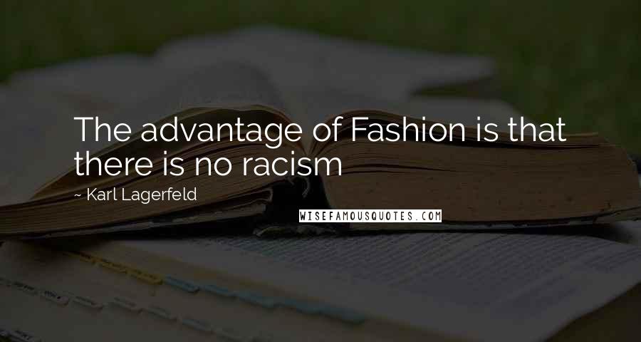 Karl Lagerfeld Quotes: The advantage of Fashion is that there is no racism