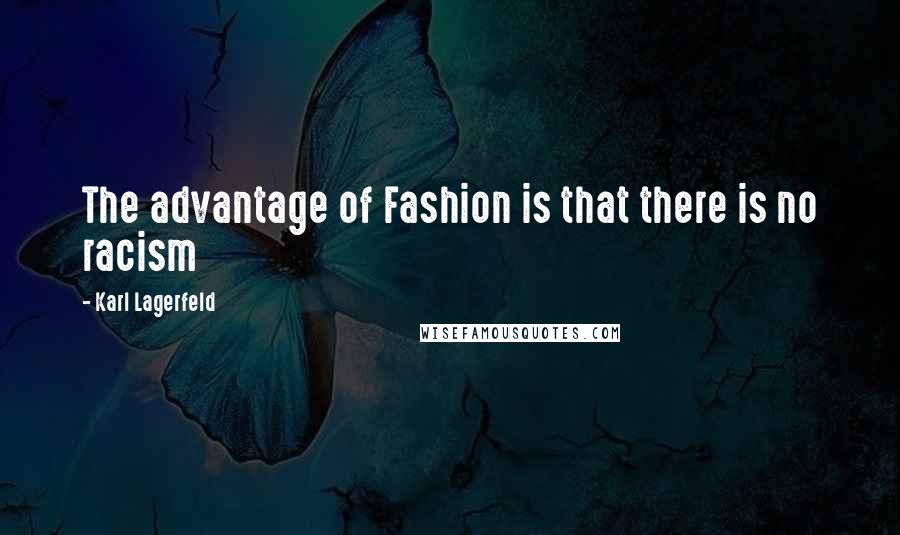 Karl Lagerfeld Quotes: The advantage of Fashion is that there is no racism