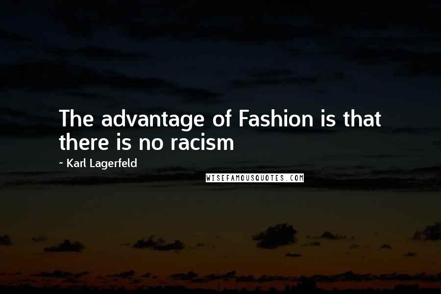 Karl Lagerfeld Quotes: The advantage of Fashion is that there is no racism