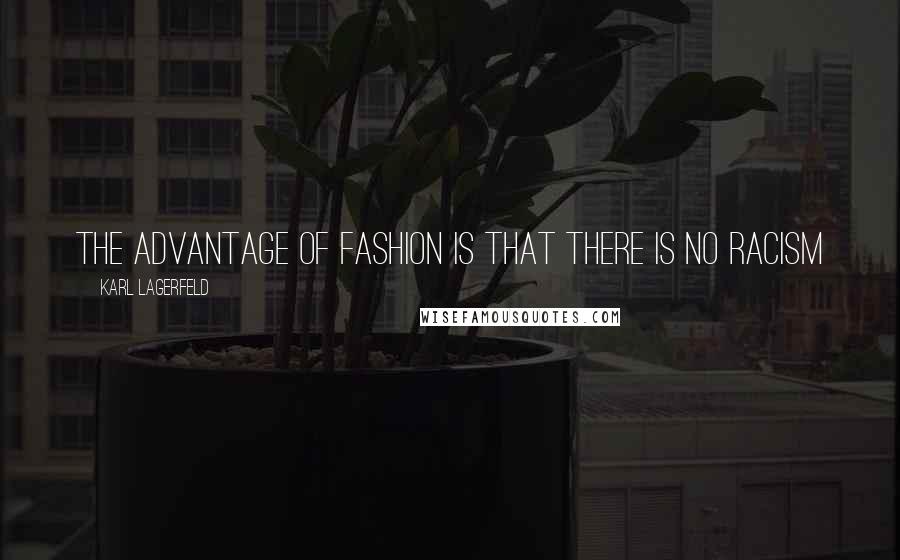 Karl Lagerfeld Quotes: The advantage of Fashion is that there is no racism