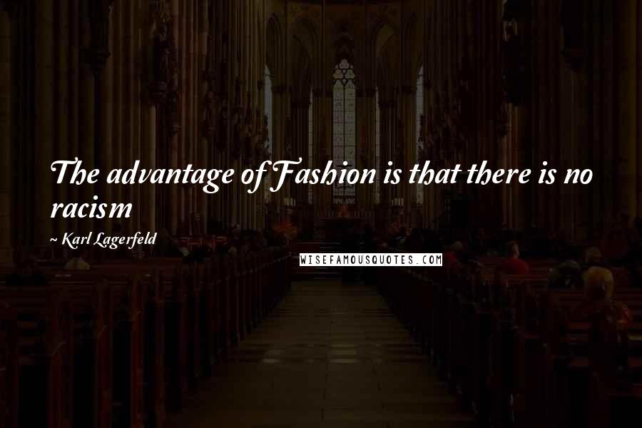Karl Lagerfeld Quotes: The advantage of Fashion is that there is no racism