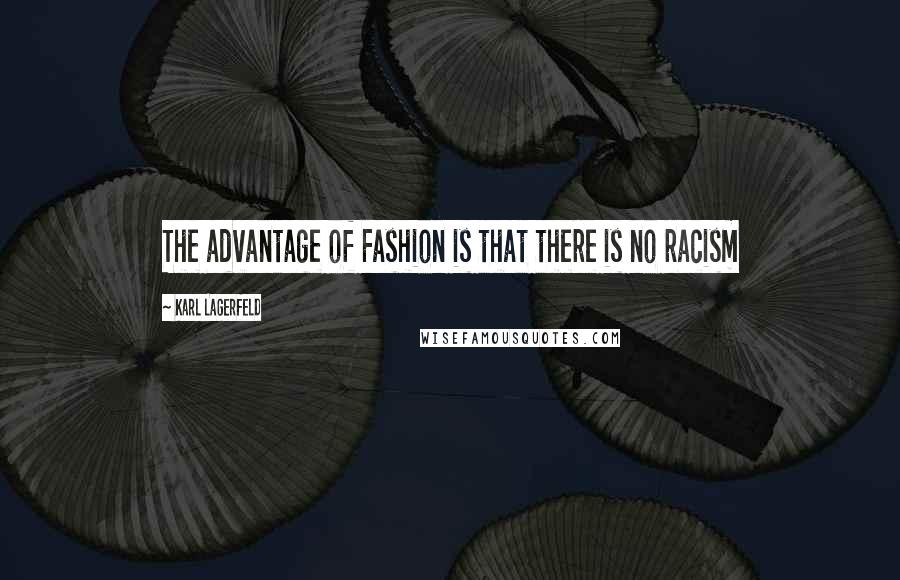 Karl Lagerfeld Quotes: The advantage of Fashion is that there is no racism