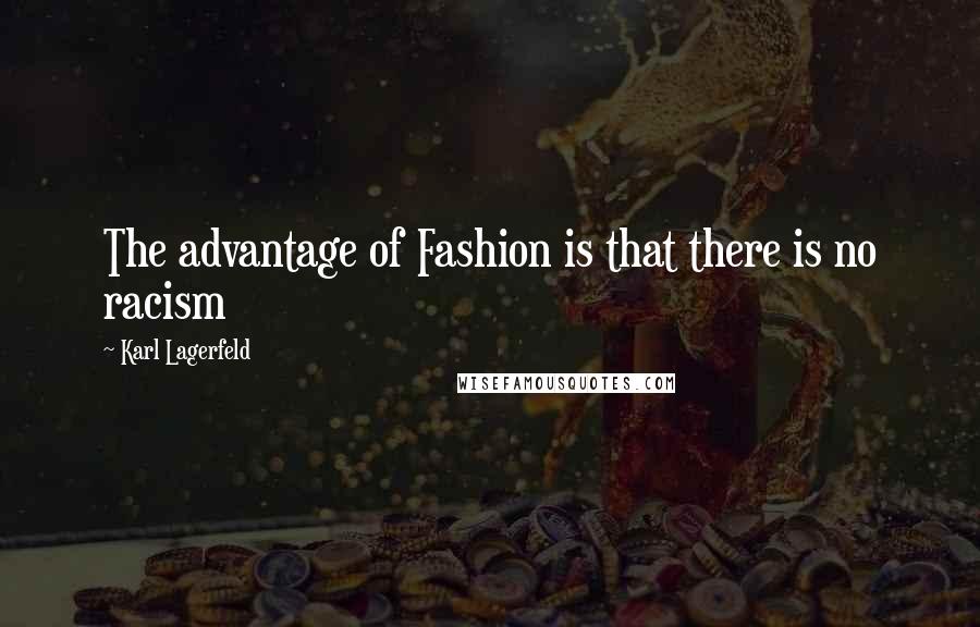 Karl Lagerfeld Quotes: The advantage of Fashion is that there is no racism