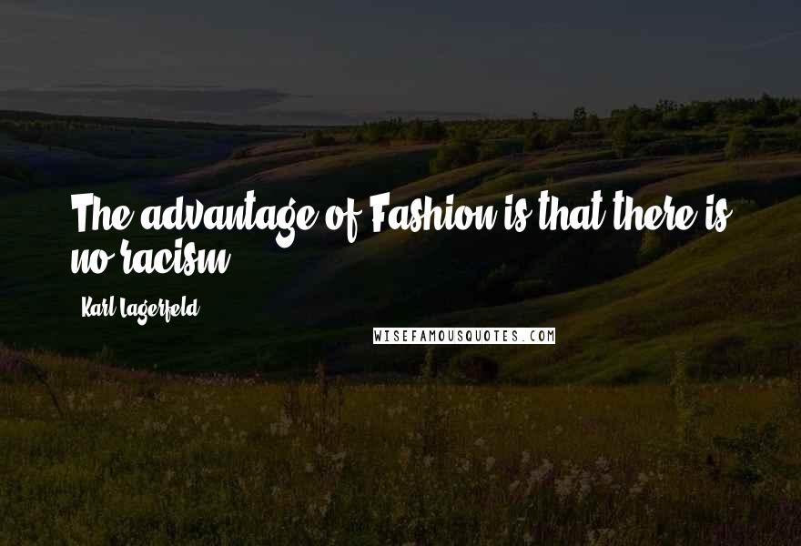 Karl Lagerfeld Quotes: The advantage of Fashion is that there is no racism