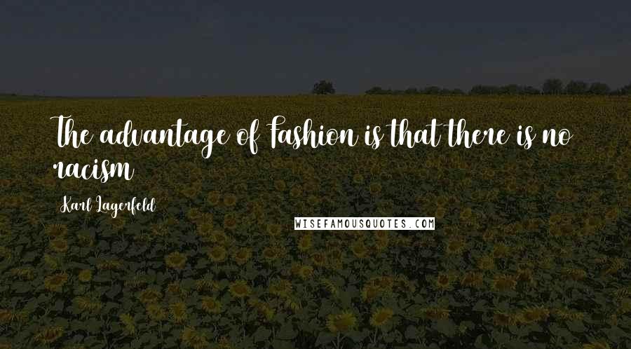 Karl Lagerfeld Quotes: The advantage of Fashion is that there is no racism