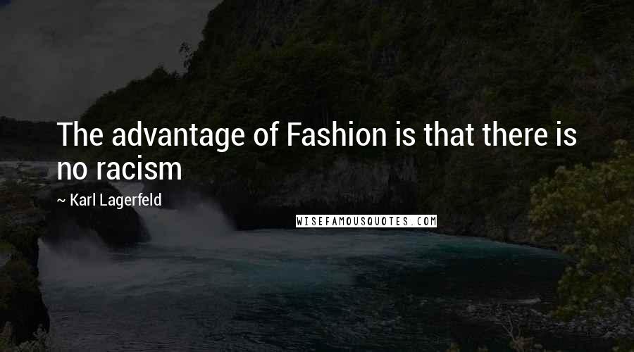 Karl Lagerfeld Quotes: The advantage of Fashion is that there is no racism