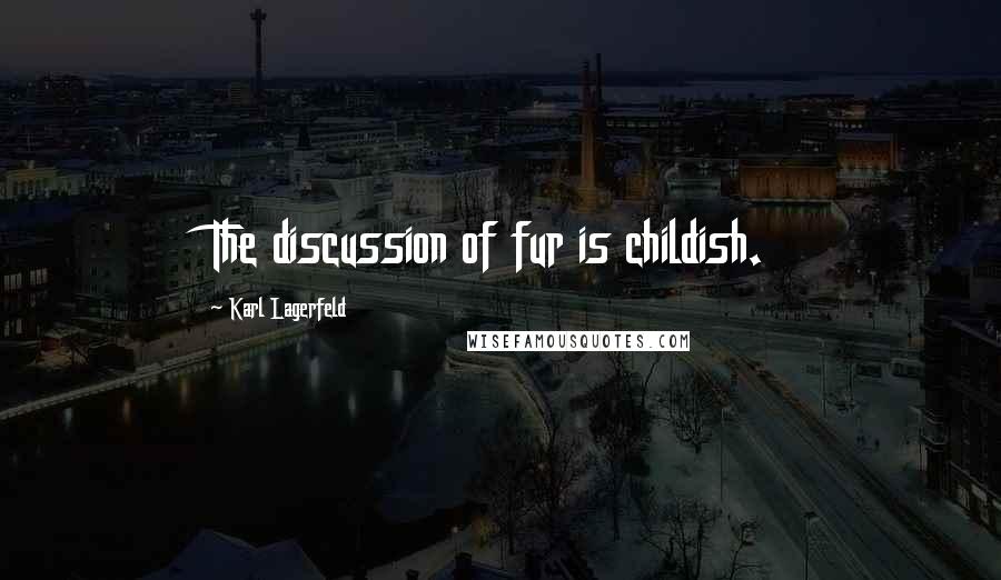 Karl Lagerfeld Quotes: The discussion of fur is childish.