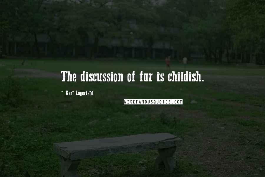 Karl Lagerfeld Quotes: The discussion of fur is childish.