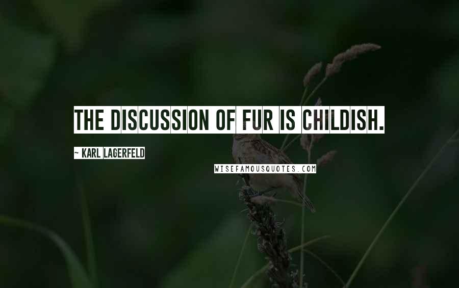Karl Lagerfeld Quotes: The discussion of fur is childish.