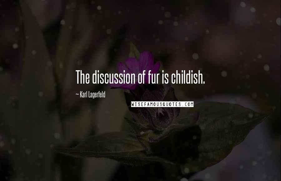 Karl Lagerfeld Quotes: The discussion of fur is childish.