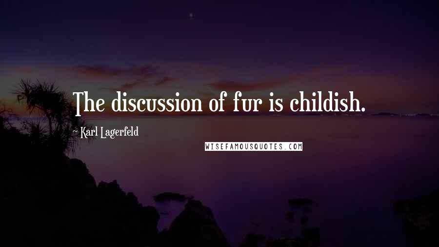 Karl Lagerfeld Quotes: The discussion of fur is childish.