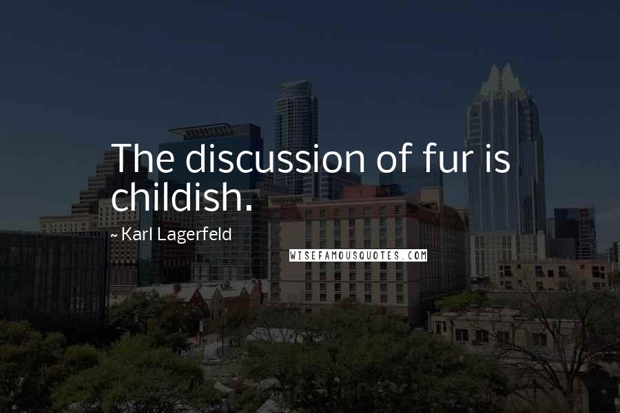Karl Lagerfeld Quotes: The discussion of fur is childish.