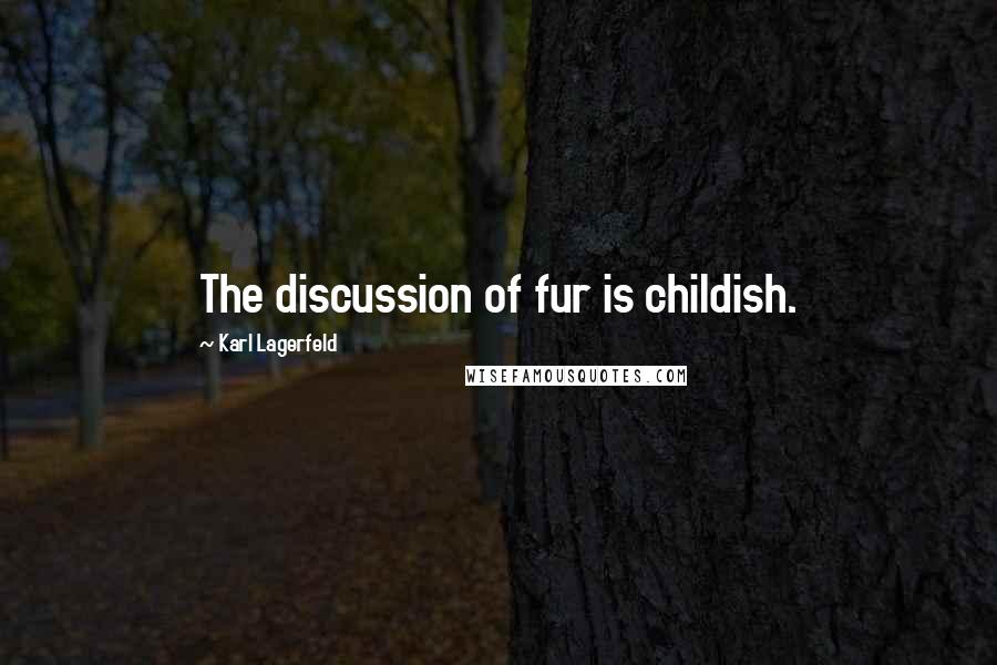 Karl Lagerfeld Quotes: The discussion of fur is childish.