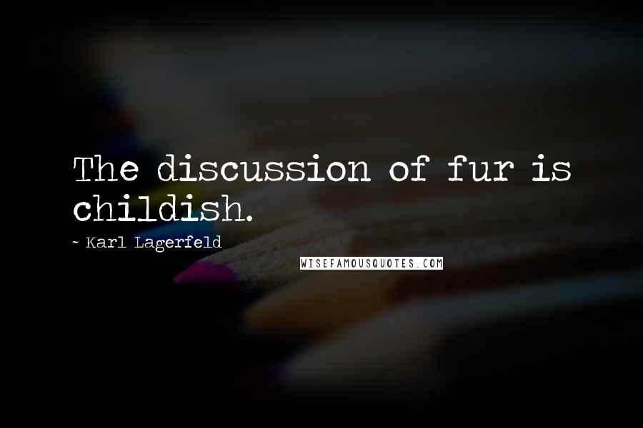 Karl Lagerfeld Quotes: The discussion of fur is childish.