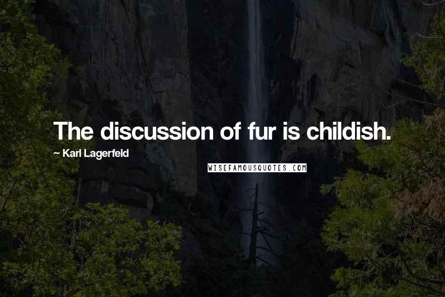 Karl Lagerfeld Quotes: The discussion of fur is childish.