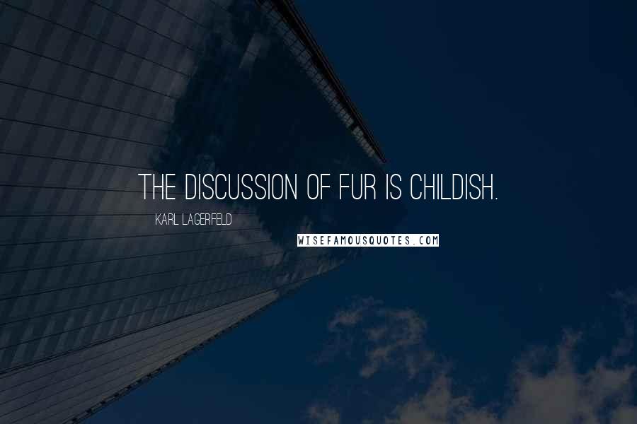 Karl Lagerfeld Quotes: The discussion of fur is childish.