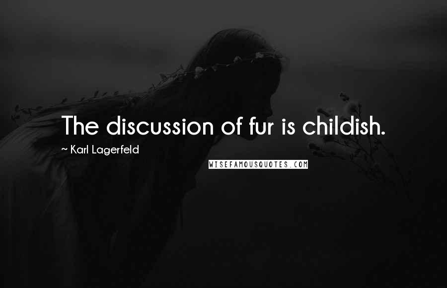 Karl Lagerfeld Quotes: The discussion of fur is childish.