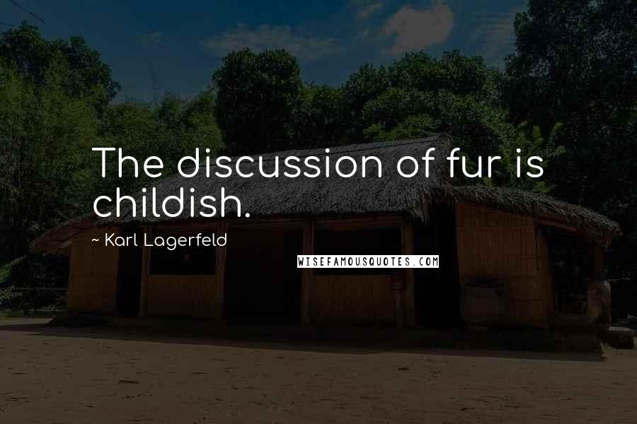 Karl Lagerfeld Quotes: The discussion of fur is childish.