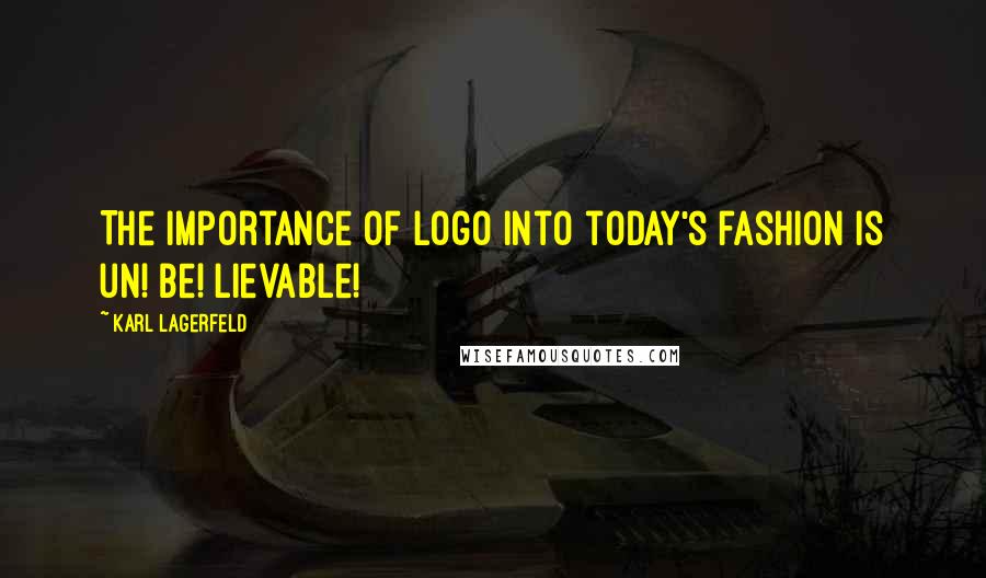 Karl Lagerfeld Quotes: The importance of logo into today's fashion is un! be! Lievable!