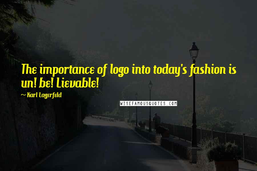 Karl Lagerfeld Quotes: The importance of logo into today's fashion is un! be! Lievable!