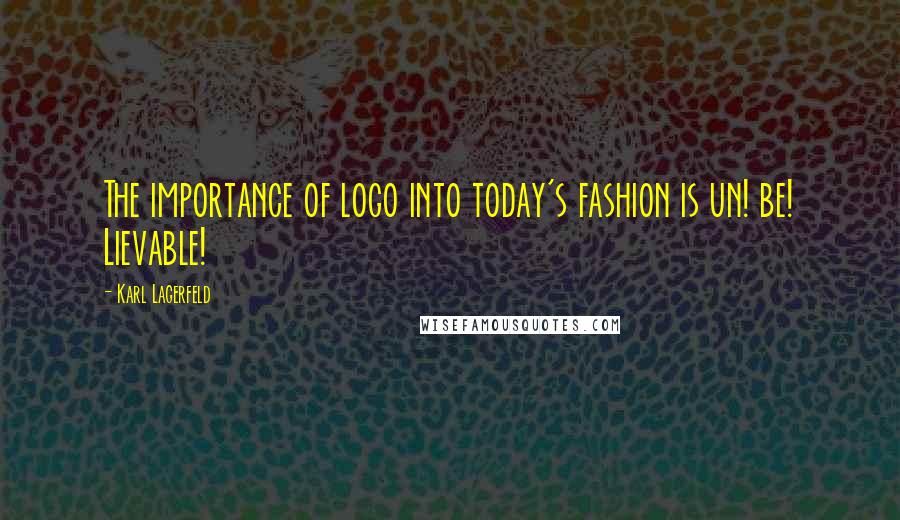 Karl Lagerfeld Quotes: The importance of logo into today's fashion is un! be! Lievable!