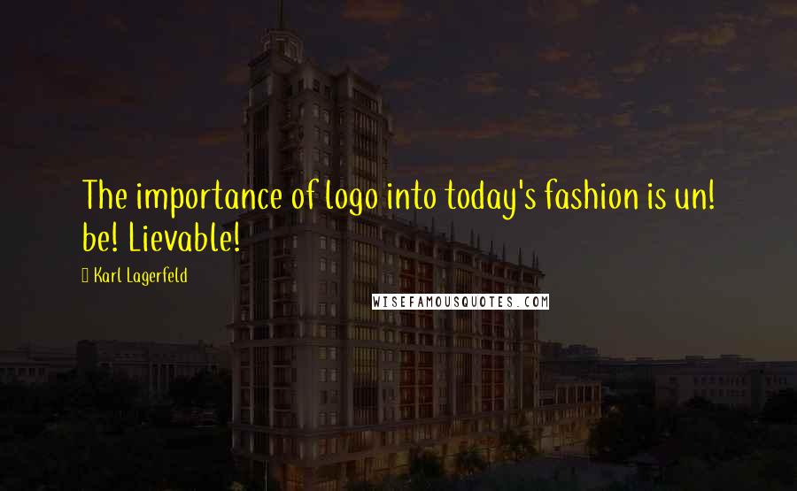 Karl Lagerfeld Quotes: The importance of logo into today's fashion is un! be! Lievable!