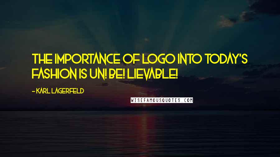 Karl Lagerfeld Quotes: The importance of logo into today's fashion is un! be! Lievable!