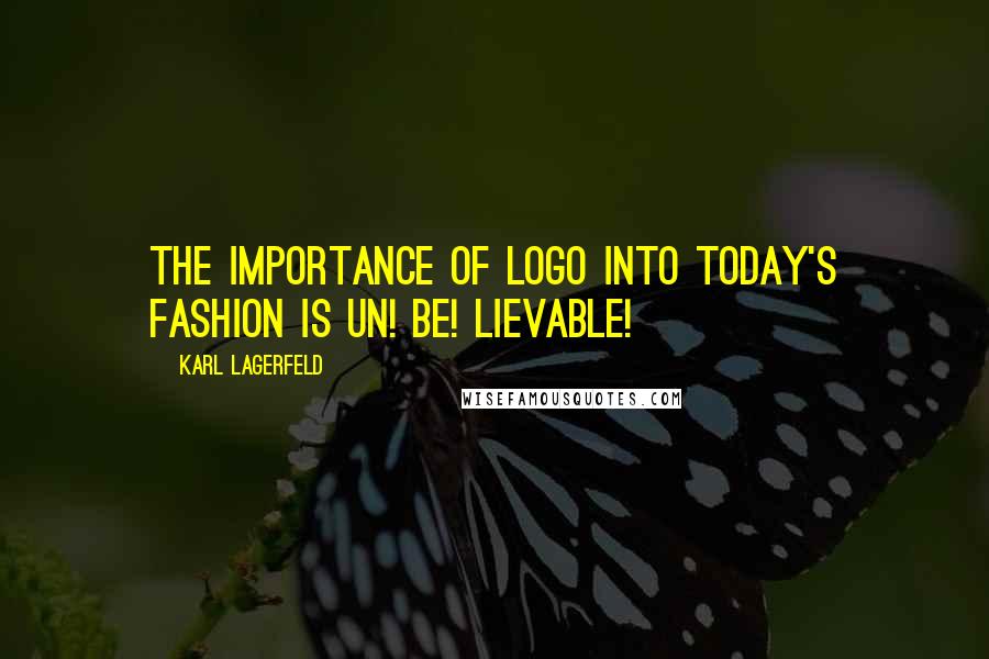 Karl Lagerfeld Quotes: The importance of logo into today's fashion is un! be! Lievable!