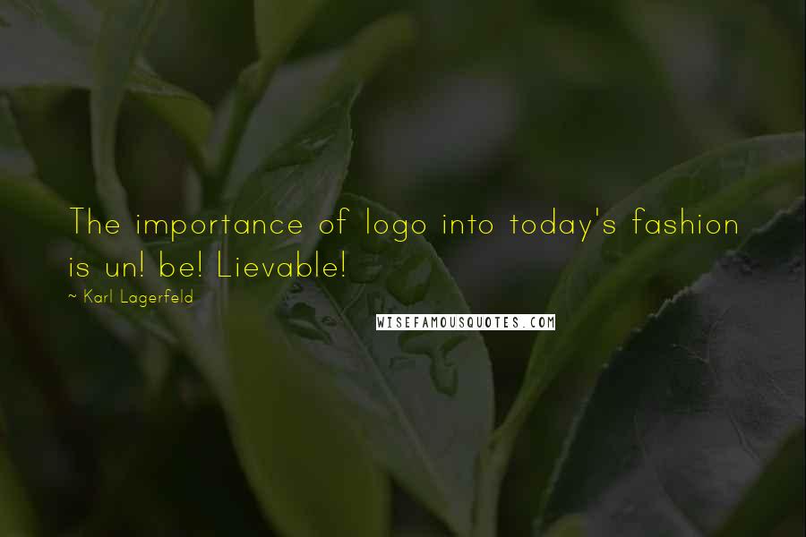 Karl Lagerfeld Quotes: The importance of logo into today's fashion is un! be! Lievable!