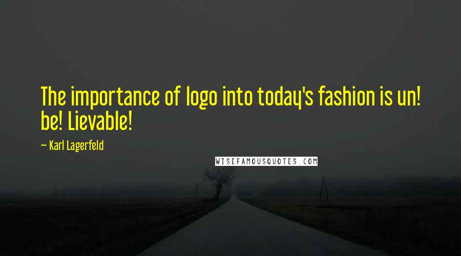 Karl Lagerfeld Quotes: The importance of logo into today's fashion is un! be! Lievable!