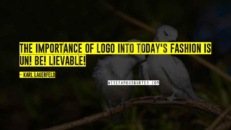 Karl Lagerfeld Quotes: The importance of logo into today's fashion is un! be! Lievable!