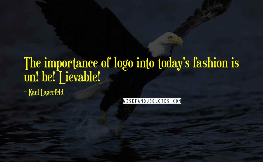 Karl Lagerfeld Quotes: The importance of logo into today's fashion is un! be! Lievable!