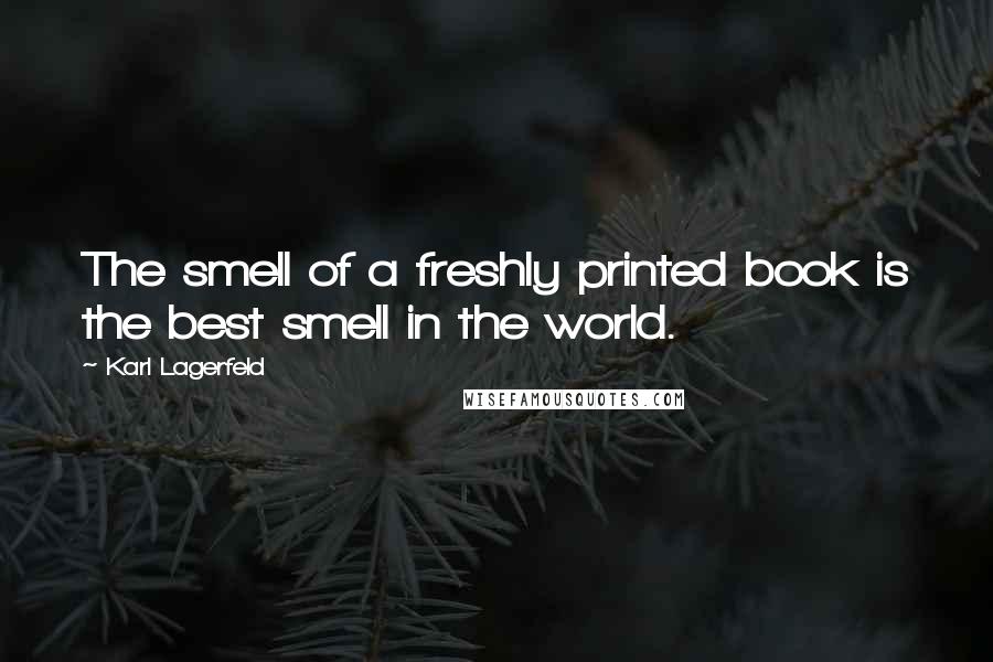 Karl Lagerfeld Quotes: The smell of a freshly printed book is the best smell in the world.