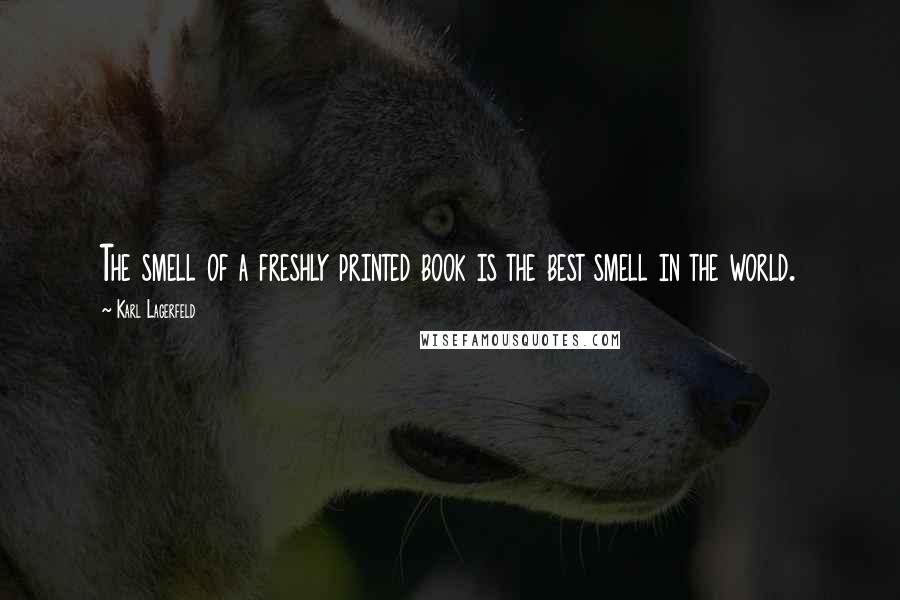 Karl Lagerfeld Quotes: The smell of a freshly printed book is the best smell in the world.