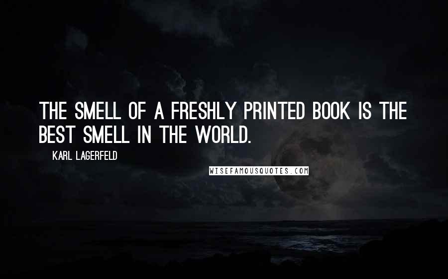 Karl Lagerfeld Quotes: The smell of a freshly printed book is the best smell in the world.