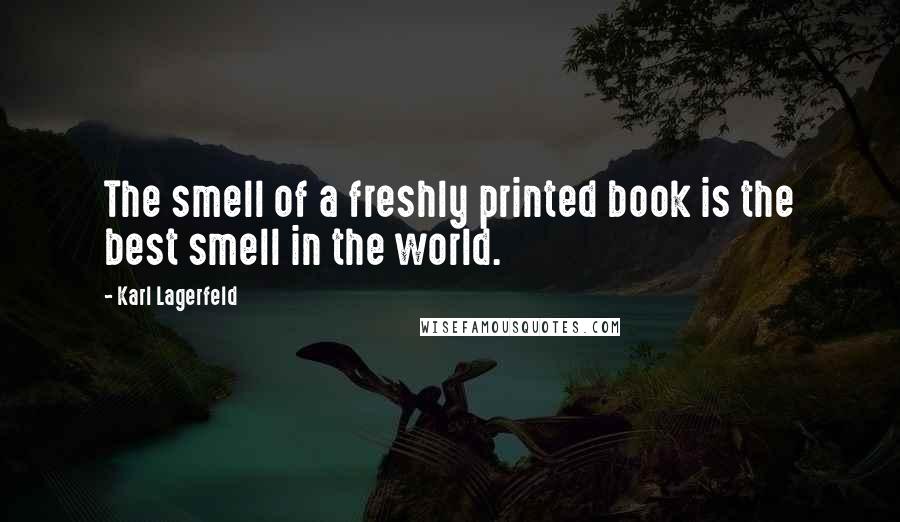 Karl Lagerfeld Quotes: The smell of a freshly printed book is the best smell in the world.