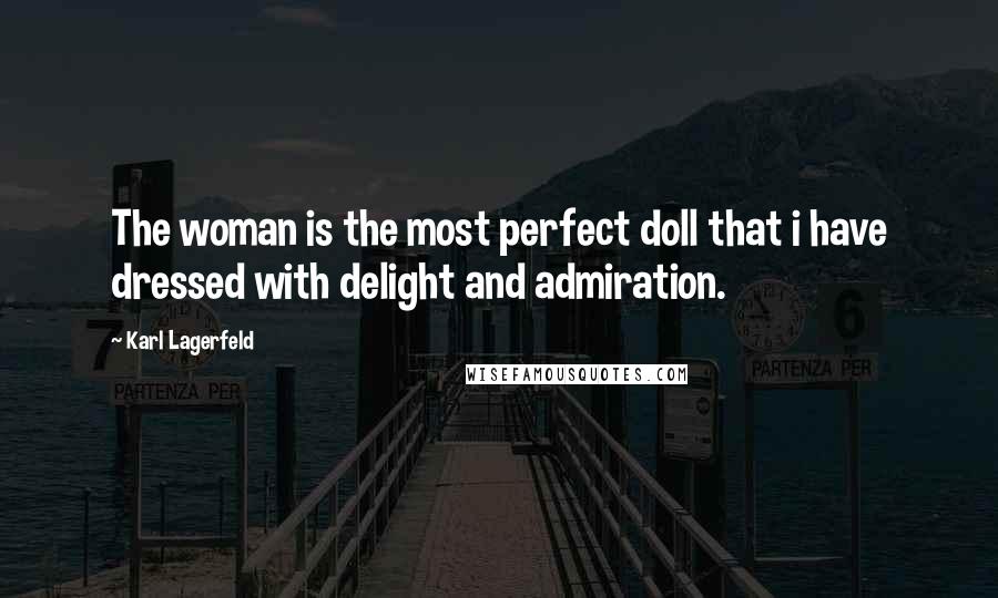 Karl Lagerfeld Quotes: The woman is the most perfect doll that i have dressed with delight and admiration.