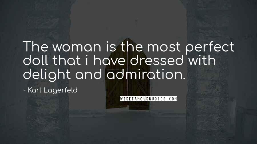 Karl Lagerfeld Quotes: The woman is the most perfect doll that i have dressed with delight and admiration.