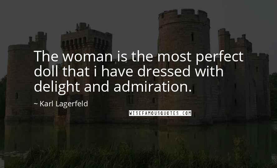 Karl Lagerfeld Quotes: The woman is the most perfect doll that i have dressed with delight and admiration.