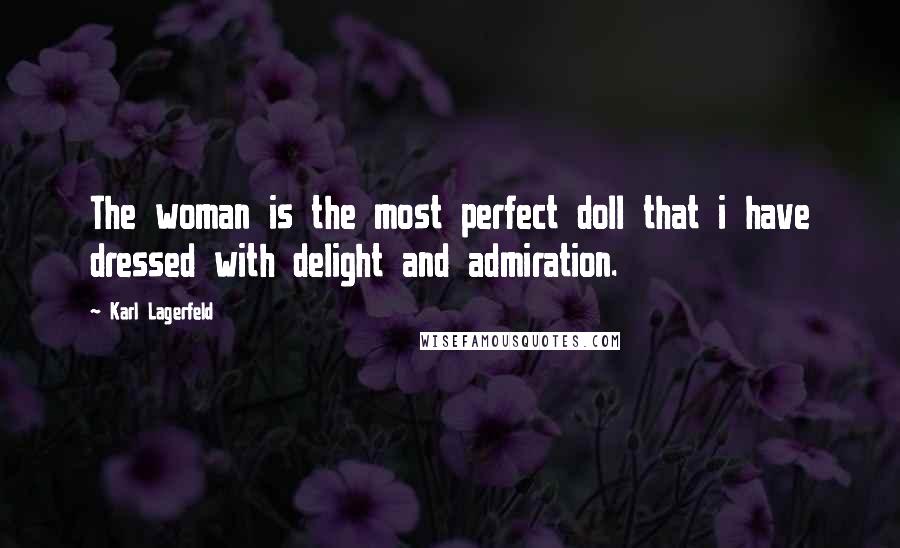 Karl Lagerfeld Quotes: The woman is the most perfect doll that i have dressed with delight and admiration.