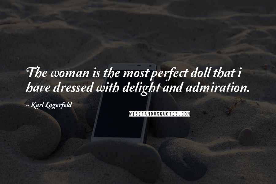 Karl Lagerfeld Quotes: The woman is the most perfect doll that i have dressed with delight and admiration.