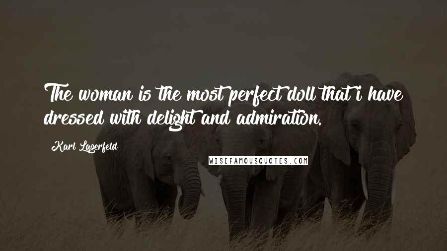 Karl Lagerfeld Quotes: The woman is the most perfect doll that i have dressed with delight and admiration.