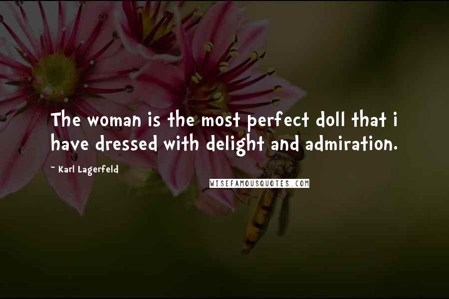 Karl Lagerfeld Quotes: The woman is the most perfect doll that i have dressed with delight and admiration.