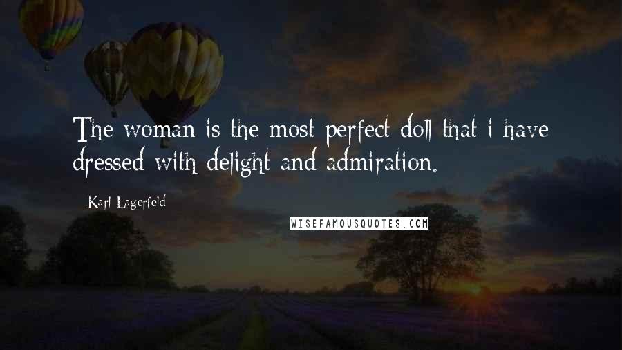 Karl Lagerfeld Quotes: The woman is the most perfect doll that i have dressed with delight and admiration.