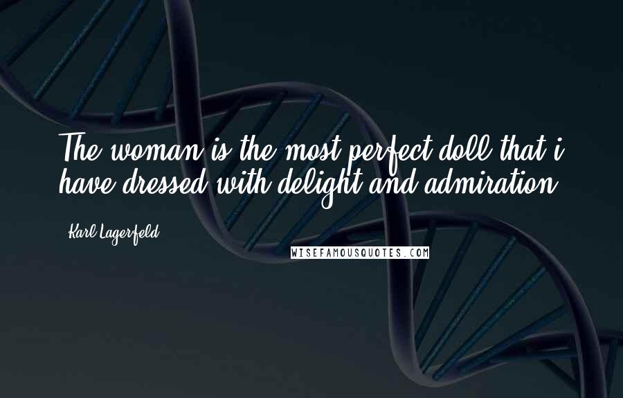 Karl Lagerfeld Quotes: The woman is the most perfect doll that i have dressed with delight and admiration.