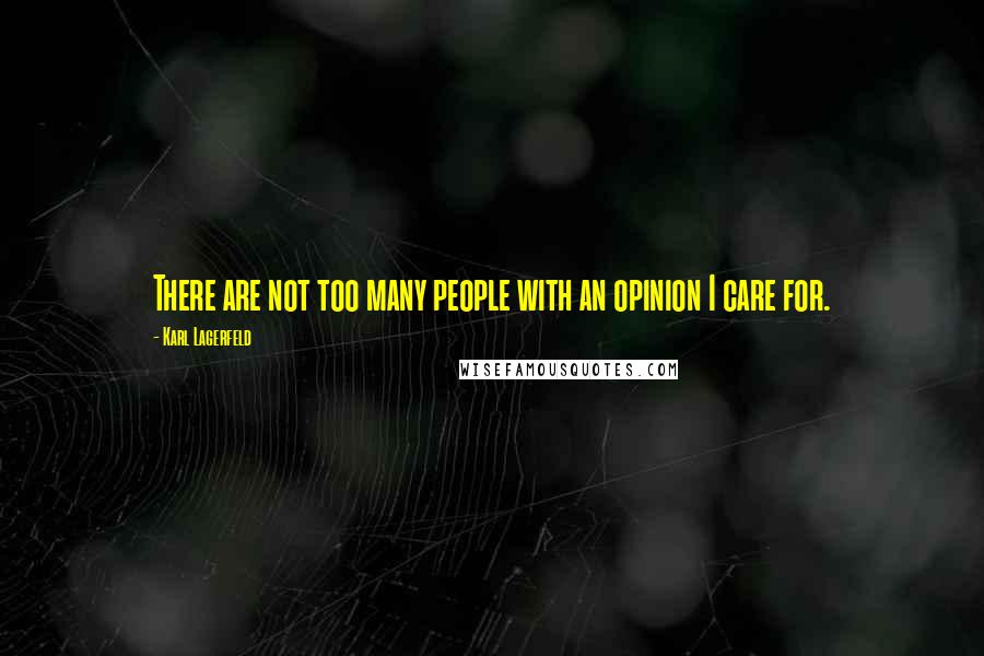 Karl Lagerfeld Quotes: There are not too many people with an opinion I care for.