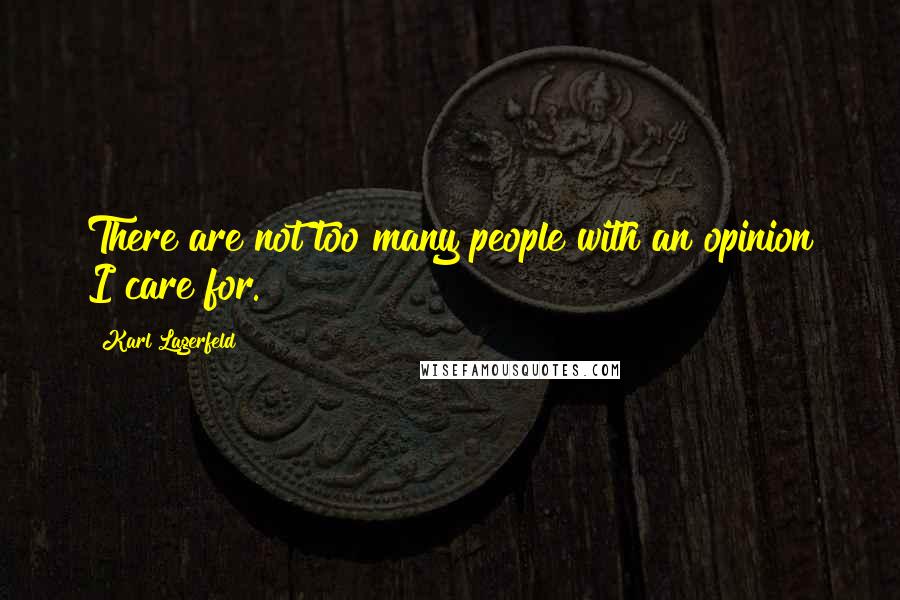 Karl Lagerfeld Quotes: There are not too many people with an opinion I care for.