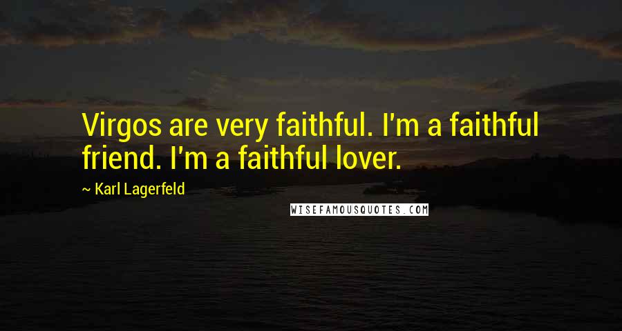 Karl Lagerfeld Quotes: Virgos are very faithful. I'm a faithful friend. I'm a faithful lover.