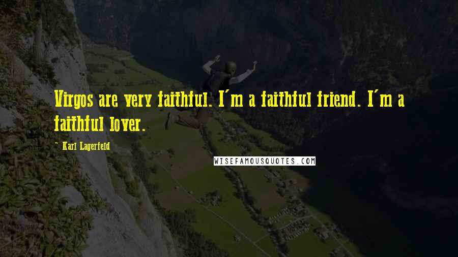 Karl Lagerfeld Quotes: Virgos are very faithful. I'm a faithful friend. I'm a faithful lover.
