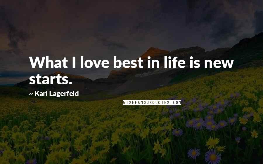 Karl Lagerfeld Quotes: What I love best in life is new starts.